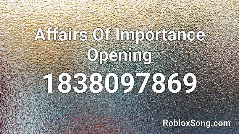 Affairs Of Importance Opening Roblox ID