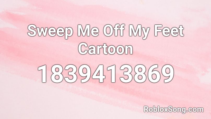 Sweep Me Off My Feet Cartoon Roblox ID