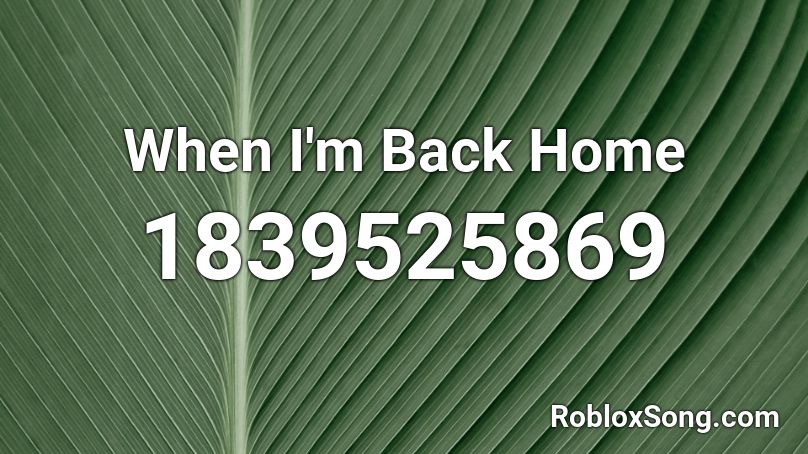 When I'm Back Home Roblox ID