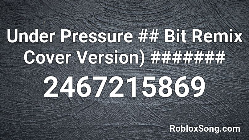 Under Pressure ## Bit Remix Cover Version) ####### Roblox ID