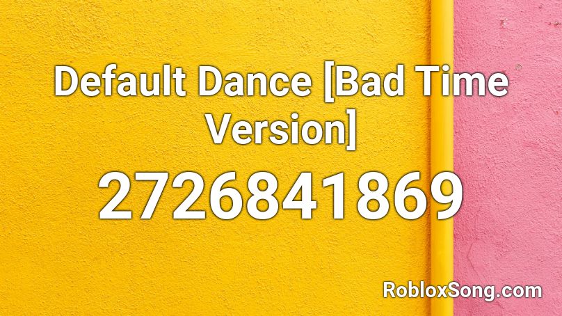 Default Dance [Bad Time Version] Roblox ID