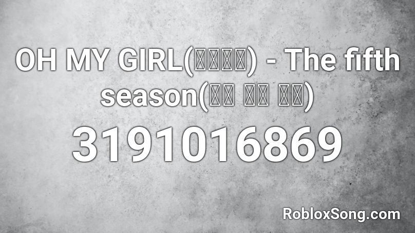OH MY GIRL(오마이걸) - The fifth season(다섯 번째 계절) Roblox ID