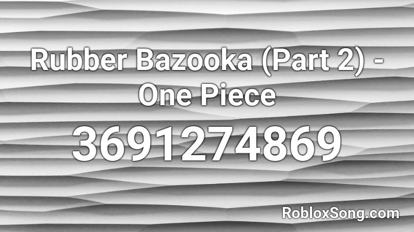 Rubber Bazooka Part 2 One Piece Roblox Id Roblox Music Codes - code for the bazzoka in roblox