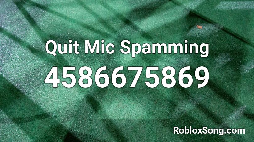 Quit Mic Spamming Roblox Id Roblox Music Codes - roblox spammer 2021