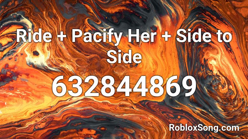 Ride Pacify Her Side To Side Roblox Id Roblox Music Codes - roblox pacify her code