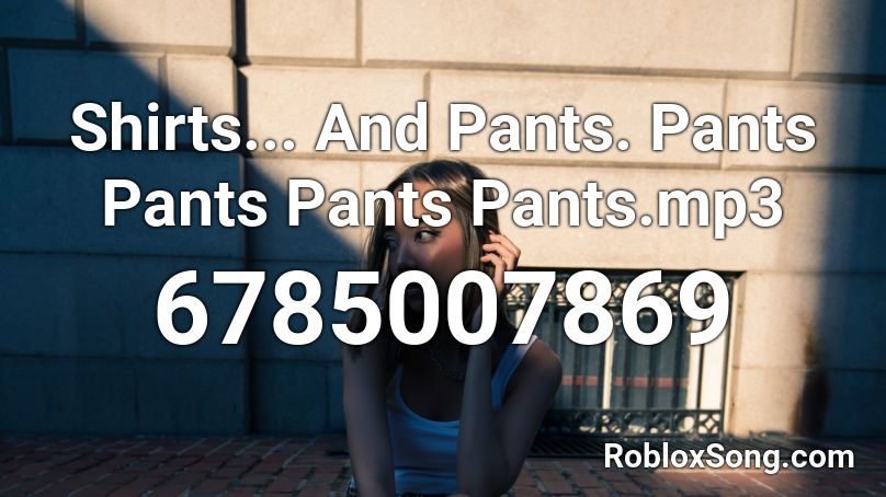 Shirts And Pants Pants Pants Pants Pants Roblox Id Roblox Music Codes - pants roblox id