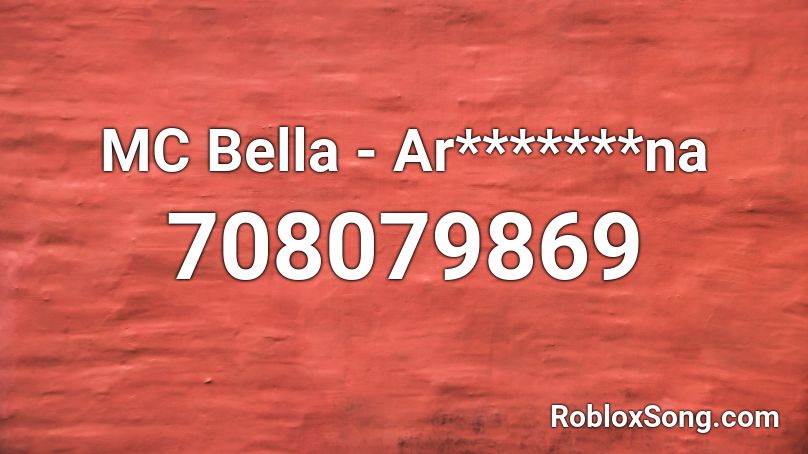 MC Bella - Ar*******na Roblox ID