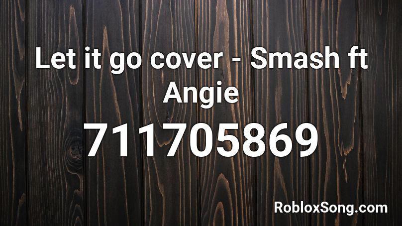 Let it go cover - Smash ft Angie Roblox ID