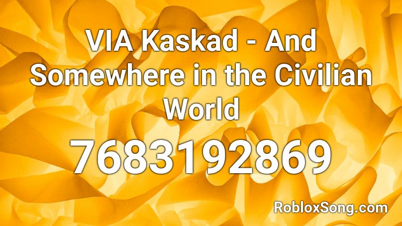  VIA Kaskad - And Somewhere in the Civilian World Roblox ID