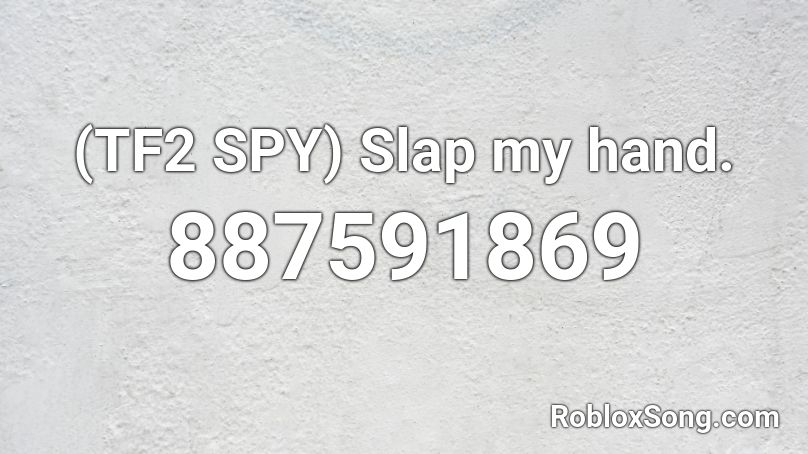 (TF2 SPY) Slap my hand. Roblox ID