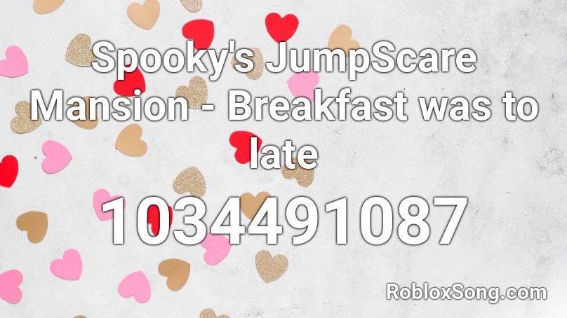 Spooky's JumpScare Mansion - Breakfast was to late Roblox ID