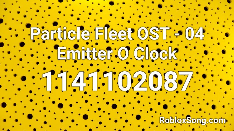Particle Fleet OST - 04 Emitter O Clock Roblox ID