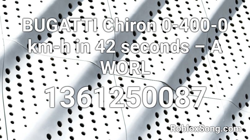 BUGATTI Chiron 0-400-0 km-h in 42 seconds – A WORL Roblox ID