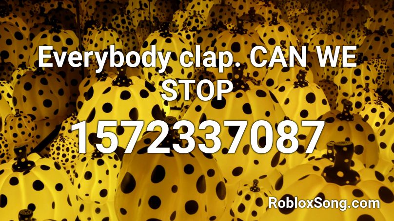 Everybody clap. CAN WE STOP Roblox ID