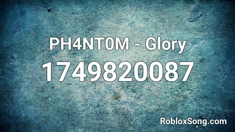 PH4NT0M - Glory Roblox ID