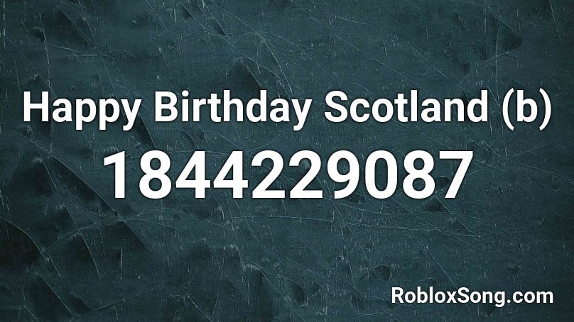 Happy Birthday Scotland (b) Roblox ID