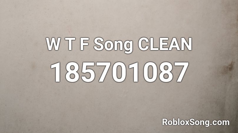 W T F Song CLEAN Roblox ID