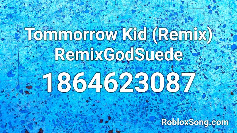 Tommorrow Kid (Remix) RemixGodSuede Roblox ID