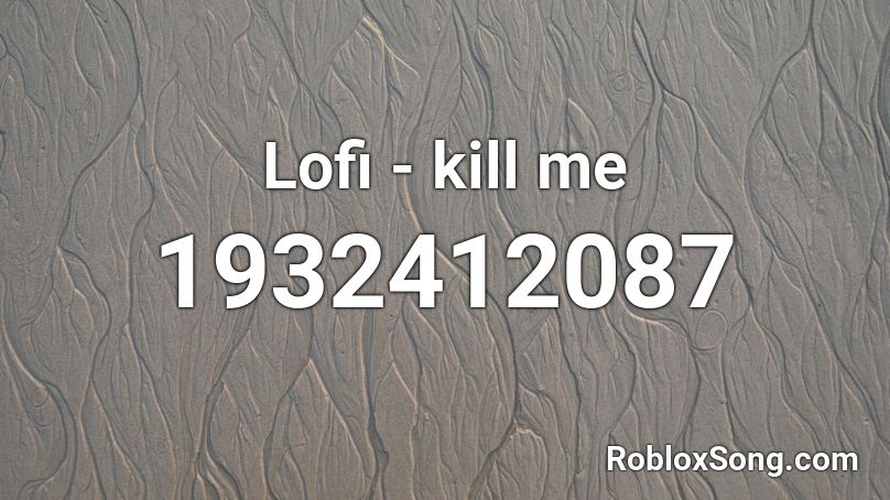 Lofi - kill me  Roblox ID