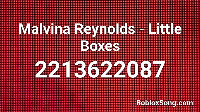 Malvina ReynoIds - Little Boxes Roblox ID