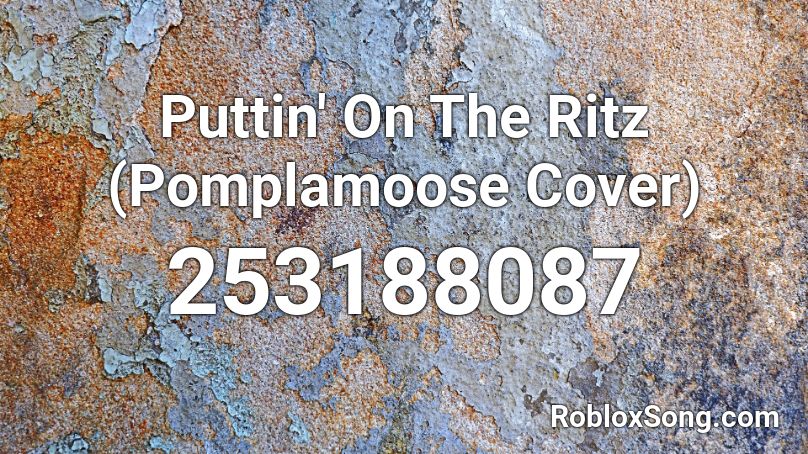 Puttin' On The Ritz (Pomplamoose Cover) Roblox ID
