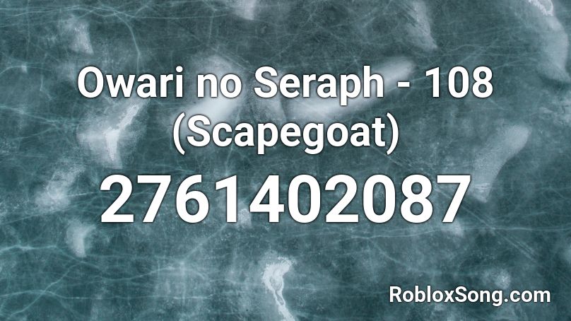 Owari no Seraph - 108 (Scapegoat) Roblox ID