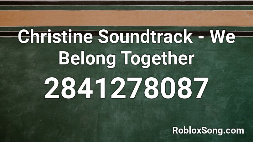 Christine Soundtrack - We Belong Together Roblox ID