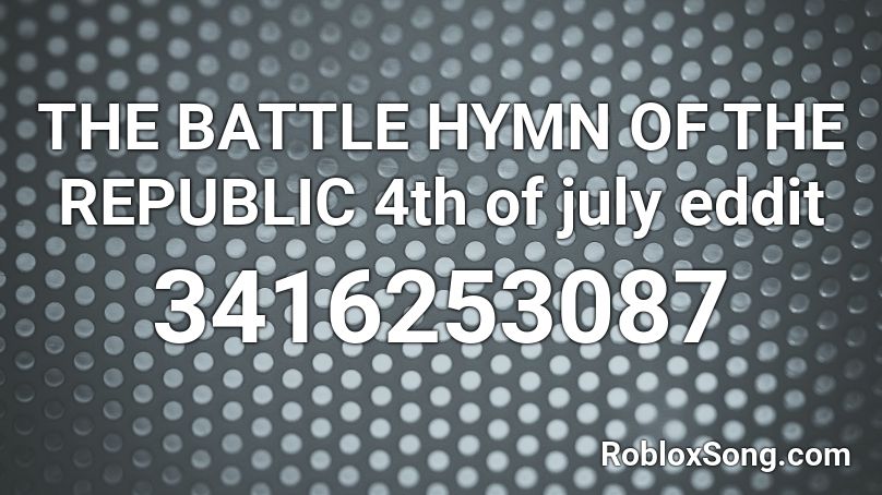 The Battle Hymn Of The Republic 4th Of July Eddit Roblox Id Roblox Music Codes - roblox 4th of july