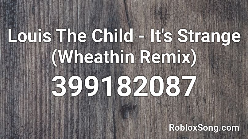 Louis The Child - It's Strange (Wheathin Remix) Roblox ID