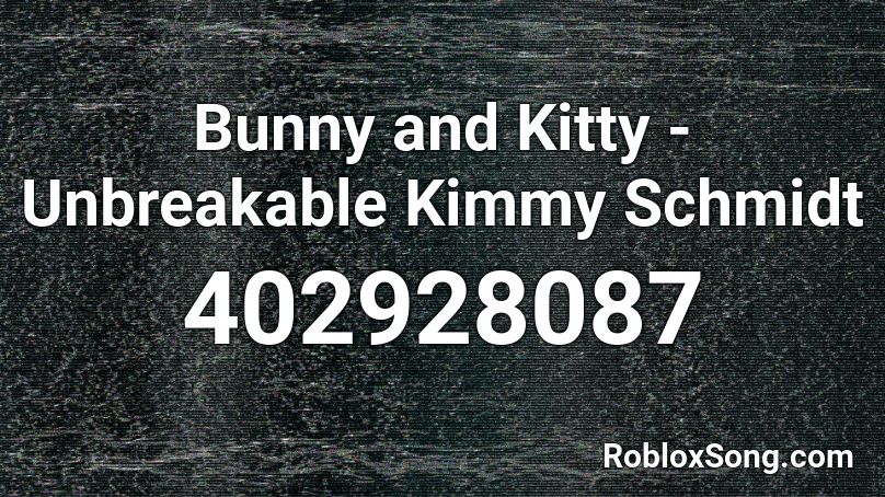 Bunny and Kitty - Unbreakable Kimmy Schmidt Roblox ID