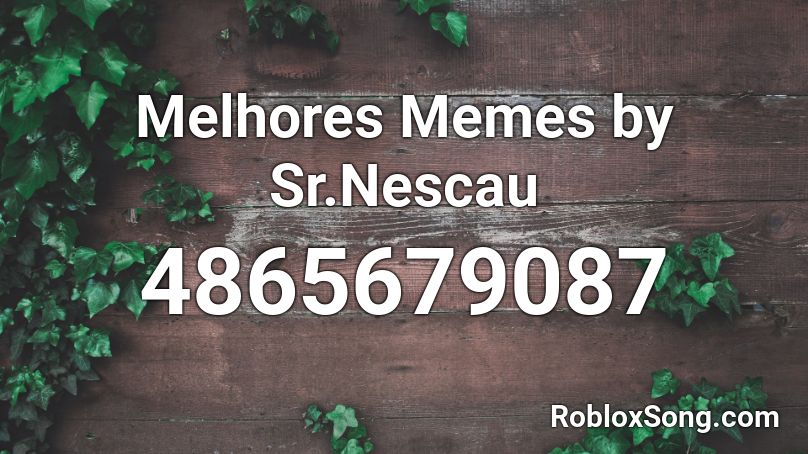 Melhores Memes by Sr.Nescau Roblox ID