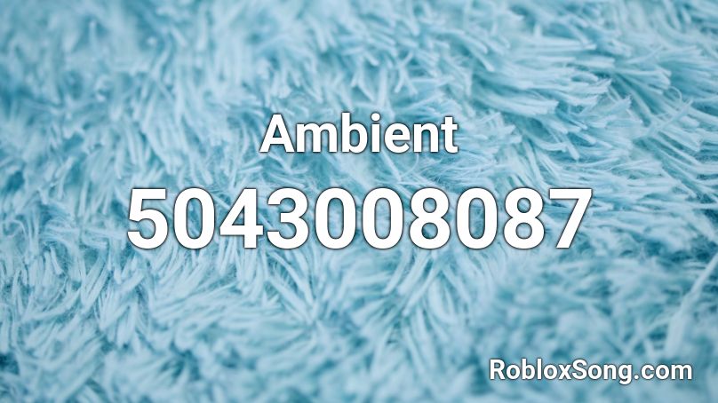 Ambient Roblox Id Roblox Music Codes - ambient roblox codes