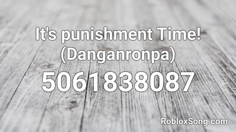 It's punishment Time! (Danganronpa) Roblox ID