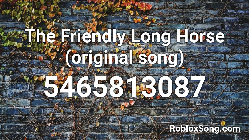 The Friendly Long Horse Original Song Roblox Id Roblox Music Codes - roblox horse song id