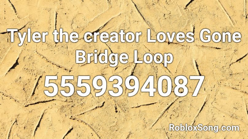 Tyler the creator Loves Gone Bridge Loop Roblox ID