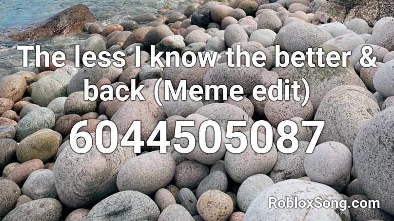 The Less I Know The Better Meme Edit