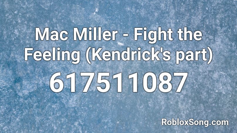 Mac Miller - Fight the Feeling (Kendrick's part) Roblox ID