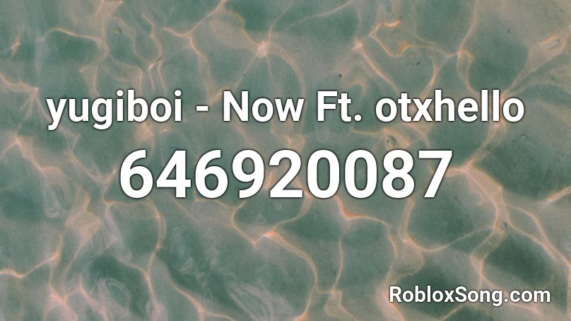 yugiboi - Now Ft. otxhello Roblox ID