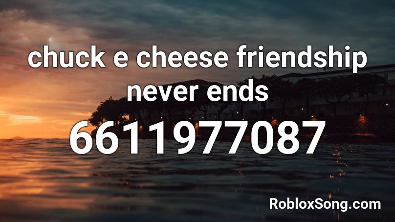 Chuck E Cheese Friendship Never Ends Roblox Id Roblox Music Codes - chuck e cheese theme song roblox id