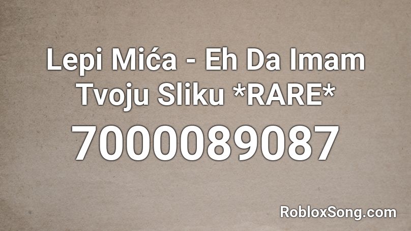 Lepi Mića - Eh Da Imam Tvoju Sliku *RARE* Roblox ID