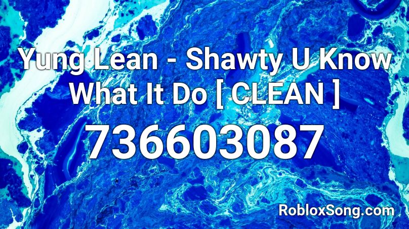 Yung Lean - Shawty U Know What It Do [ CLEAN ] Roblox ID