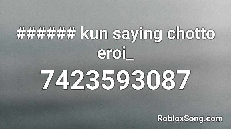 ###### kun saying chotto eroi_ Roblox ID