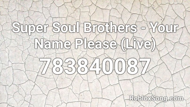 Super Soul Brothers - Your Name Please (Live) Roblox ID