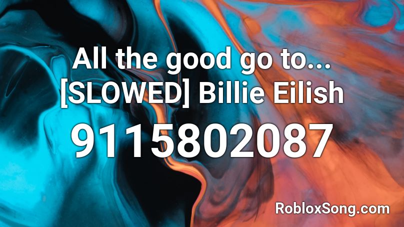 All the good go to... [SLOWED] Billie Eilish Roblox ID