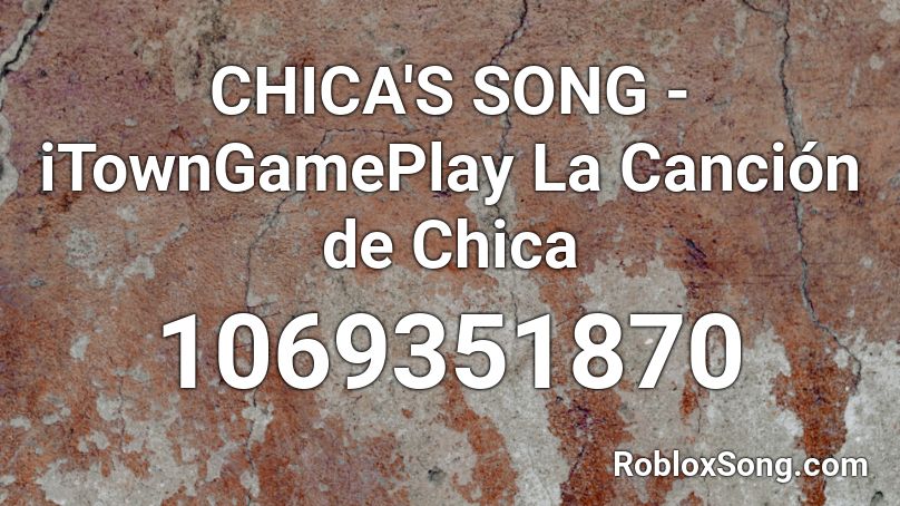 CHICA'S SONG - iTownGamePlay  La Canción de Chica  Roblox ID