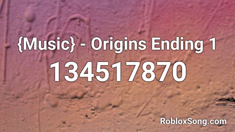 {Music} - Origins Ending 1  Roblox ID
