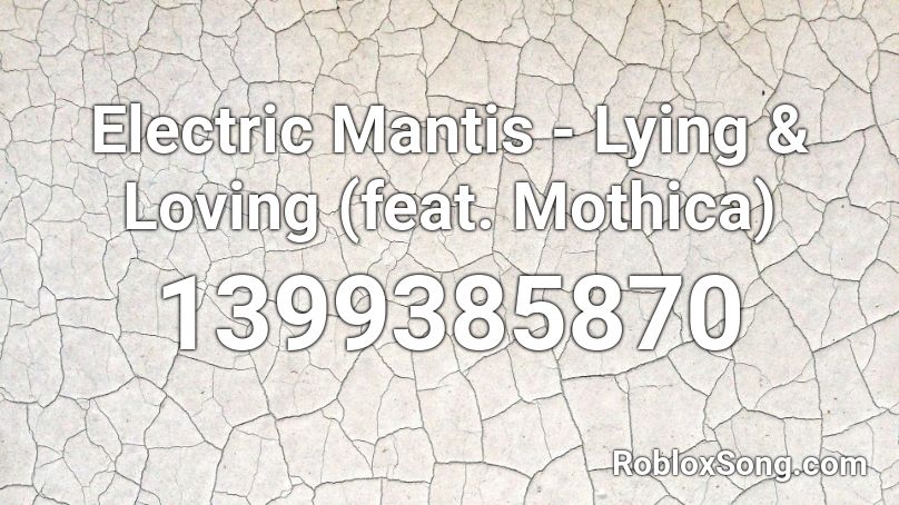 Electric Mantis - Lying & Loving (feat. Mothica) Roblox ID