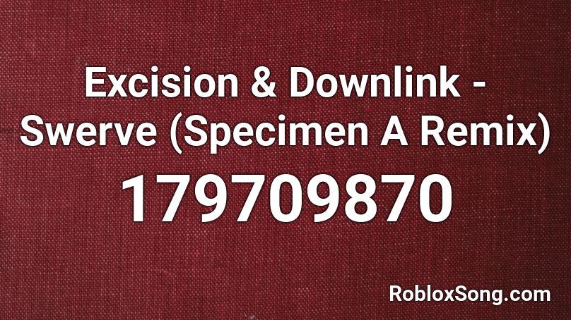 Excision & Downlink - Swerve (Specimen A Remix) Roblox ID