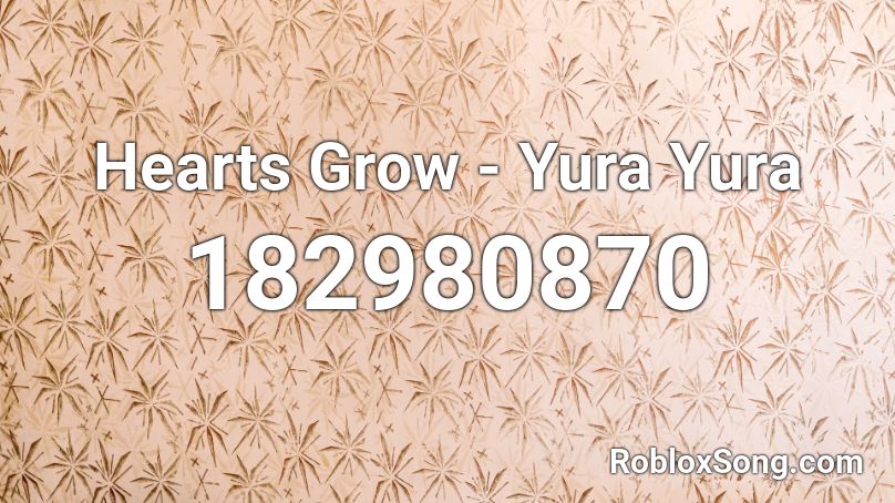Hearts Grow - Yura Yura Roblox ID