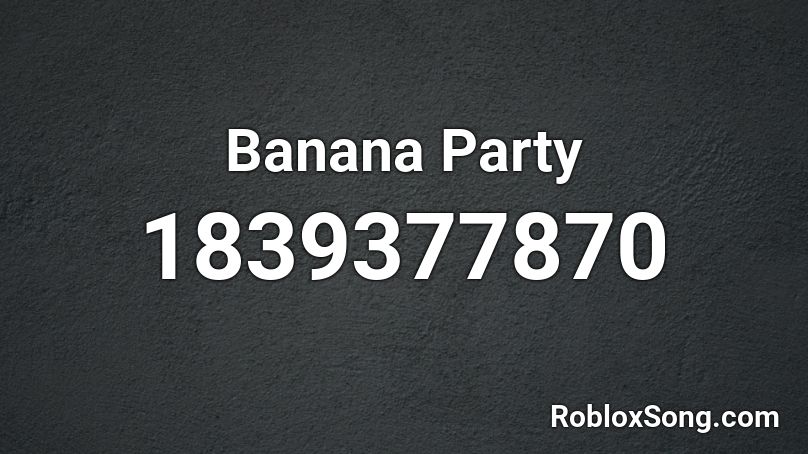 Banana Party Roblox ID